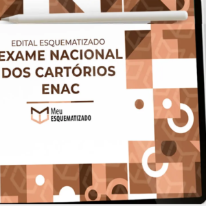 EDITAL ESQUEMATIZADO – EXAME NACIONAL DOS CARTÓRIOS – ENAC – Meu Esquematizado 2025 + BÔNUS