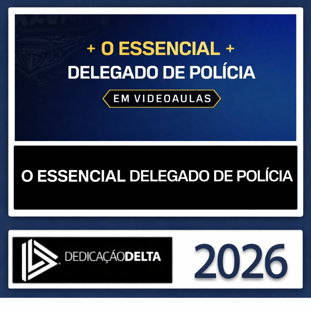 Delegado de Polícia - O essencial - Vídeo Aulas - Dedicação Delta - 2026 - Rateio Polícia Civil Policial